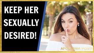 How To Keep A Woman Sexually Desired To You! #1 Secret You MUST Know!