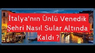 İtalya'nın Ünlü Venedik Şehri Nasıl Sular Altında Kaldı ?