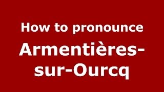 How to pronounce Armentières-Sur-Ourcq
