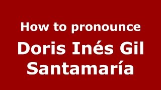 How to pronounce Doris Inés Gil Santamaría