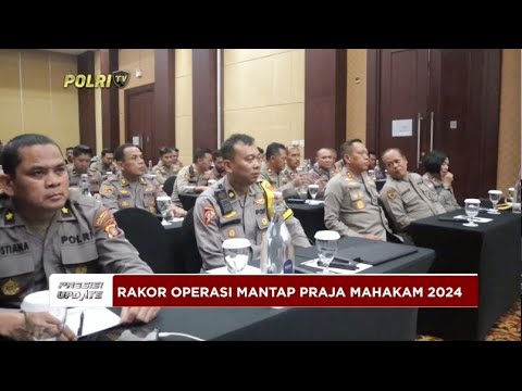 PRESISI UPDATE : RAKOR OPERASI MANTAP PRAJA MAHAKAM 2024 07/06/24 (18.00)