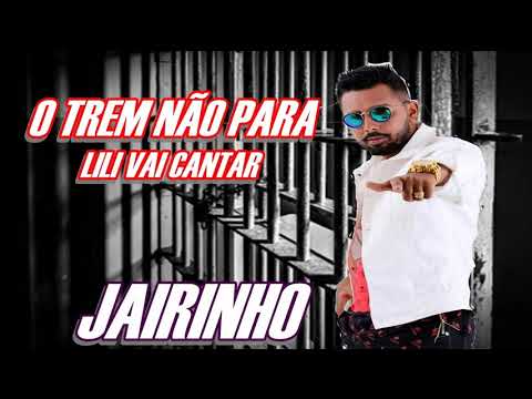 JAIRINHO - O TREM NÃO PARA - ( LILI VAI CANTAR ) - MUSICA NOVA JUNHO 2020
