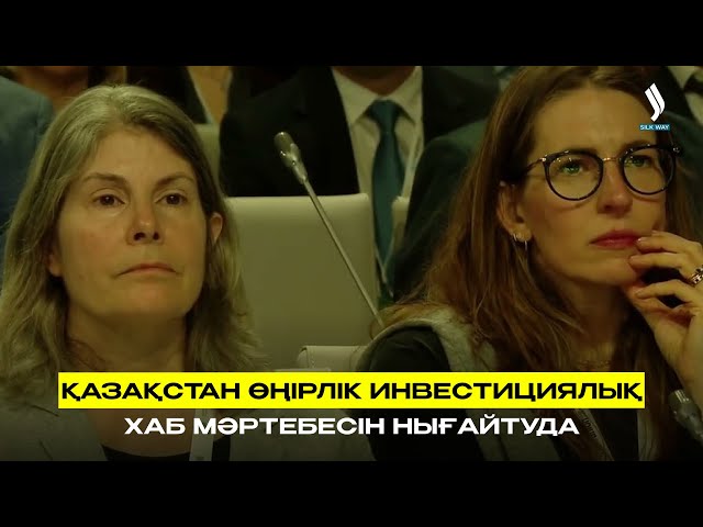 Қазақстан өңірлік инвестициялық хаб мәртебесін нығайтуда