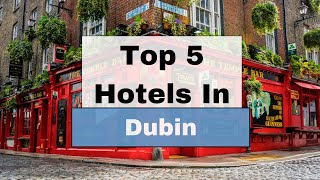 Top 5 Recommended Hotels In Dublin | Best Hotels In Dublin