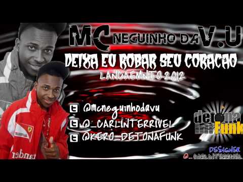 MC NEGUINHO DA V.U - DEIXA EU ROBAR SEU CORAÇÃO ♫♪   (LANÇAMENTO 2012) "VIDEO OFICIAL"