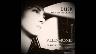 Dusk - What are the Chances (Kled Mone mix)