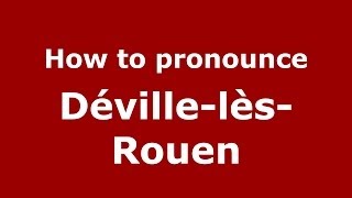 How to pronounce Déville-Lès-Rouen