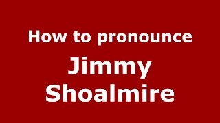 How to pronounce Jimmy Shoalmire