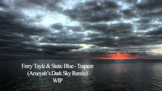 Ferry Tale &amp; Static Blue - Trapeze(Ameyah&#39;s Dark Sky Remix)-WIP