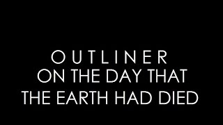 OUTLINER - ON THE DAY THAT THE EARTH HAD DIED