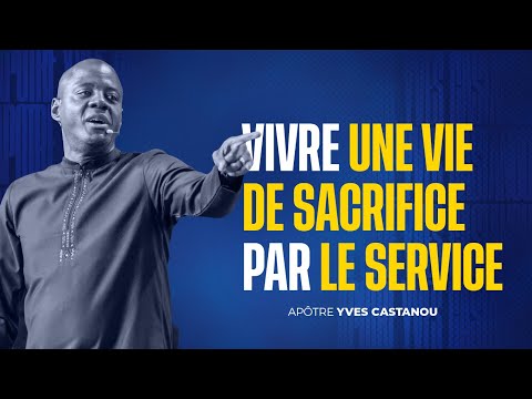 VIVRE UNE VIE DE SACRIFICE PAR LE SERVICE | Apôtre Yves CASTANOU