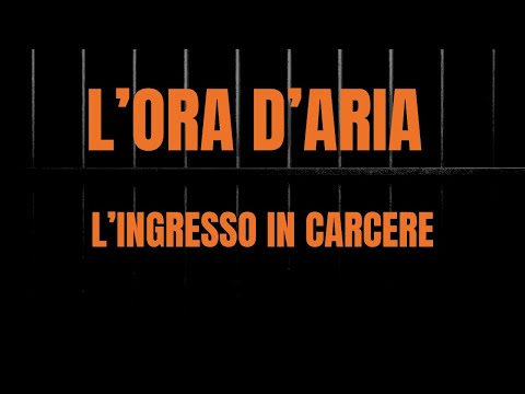 L'ORA D'ARIA Ep.01 - L'ingresso in carcere