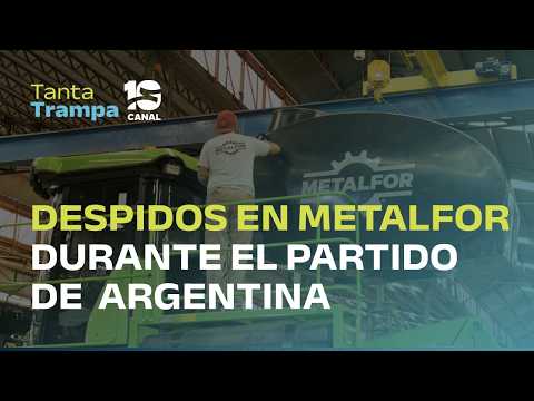 ESCÁNDALO EN METALFOR: 35 trabajadores echados mientras jugaba la Selección35 DESPIDOS