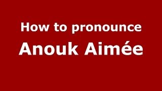 How to pronounce Anouk Aimée