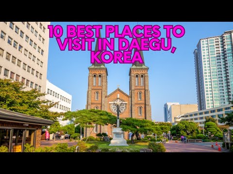 Top 10 Unforgettable Places to Visit in Daegu, Korea