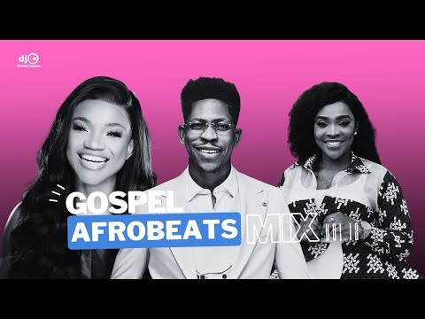 GOSPEL AFROBEAT Mix VOL12 (Ada Ehi, Moses Bliss, Jayana) | by DJ ChristCentric