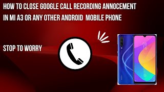 How to stop call recording announcement in Mi A3 mobile phone or any other Android mobile phone.