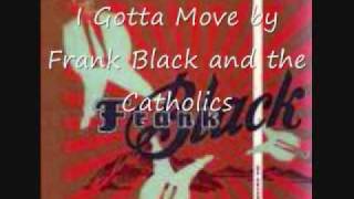 I Gotta Move - Frank Black and the Catholics