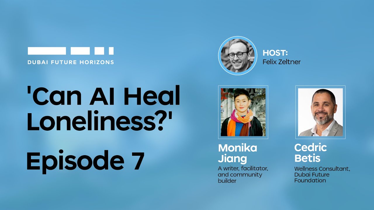 Dubai Future Horizons 7 | Can AI Heal Loneliness?