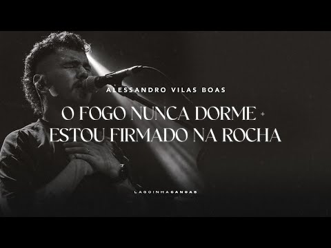 O FOGO NUNCA DORME + ESTOU FIRMADO NA ROCHA | Alessandro Vilas Boas | Lagoinha Canoas