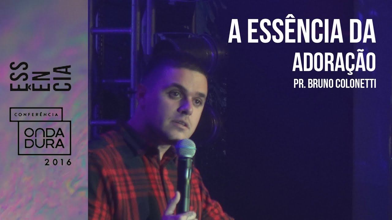 Pr. Bruno Colonetti - A Essência da Adoração | Conferencia Onda Dura 2016