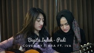Begitu Indah - Padi (cover by Tiara Ft. Iva)