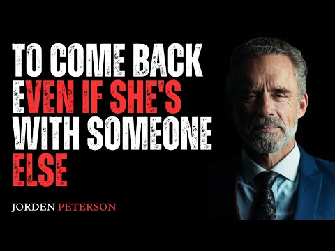 TO COME BACK – EVEN IF SHE'S WITH SOMEONE ELSE" SPEECH BY DR JORDAN PETERSON