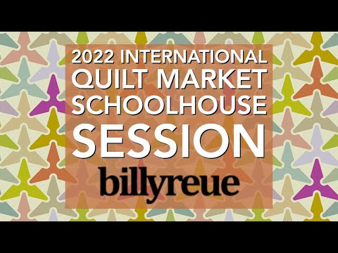 2022 International Quilt Market Schoolhouse Session: Billy Reue