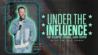 Under The Influence of Faith, Hope &amp; Love | Pastor Travis Hearn | Impact Church