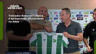 Treinador Roberto Fonseca é apresentado oficialmente no Altos