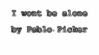 I Wont Be Alone by Pablo Picker