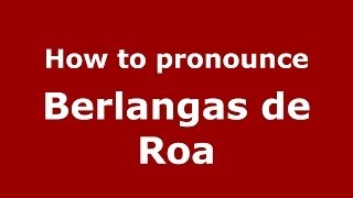 How to pronounce Berlangas De Roa