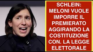 SCHLEIN: MELONI VUOLE IMPORRE IL PREMIERATO AGGIRANDO LA COSTITUZIONE CON. LA LEGGE ELETTORALE