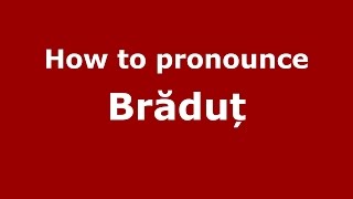 How to pronounce Brăduț
