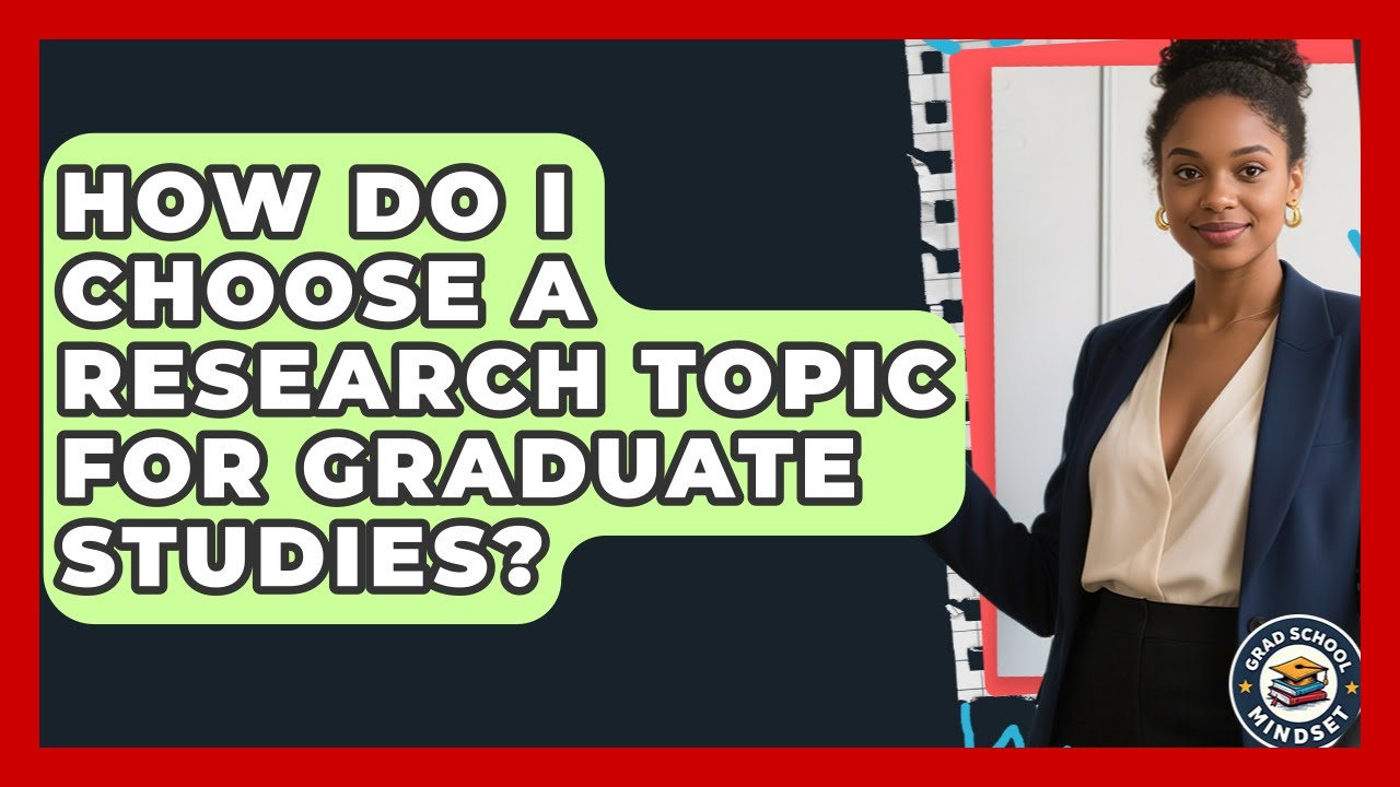 How Do I Choose a Research Topic for Graduate Studies? | Grad School Mindset News