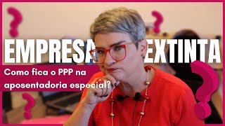 Empresa extinta como fica o PPP na aposentadoria especial? (Vídeo apenas para advogados)