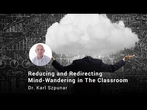 Reducing and Redirecting Mind-Wandering In The Classroom, Dr. Karl Szpunar