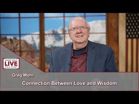 Charis Daily Live Bible Study: Love and Wisdom - Greg Mohr - August 5, 2021