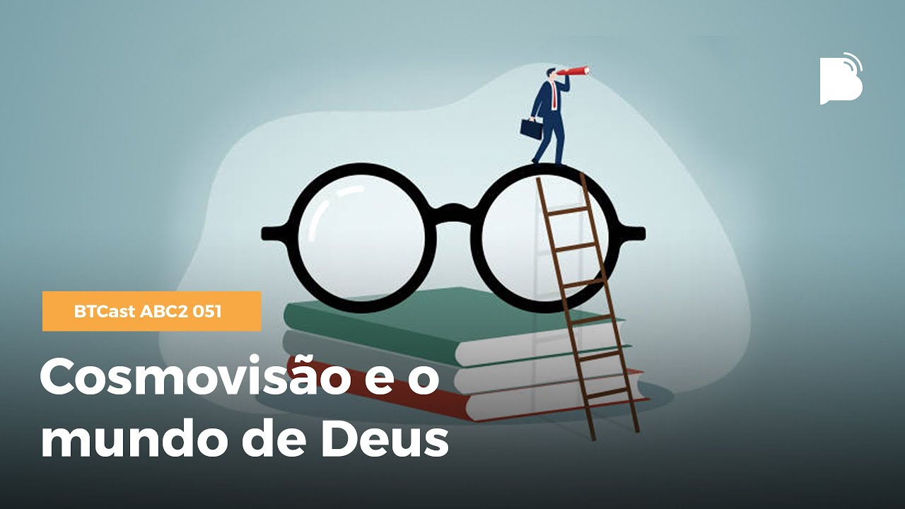 Cosmovisão e o mundo de Deus - BTCast ABC2 051