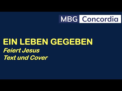 EIN LEBEN GEGEBEN - Feiert Jesus- Text und Cover - MBG Concordia