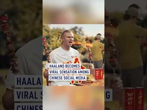 Haaland becomes viral sensation on Chinese social media