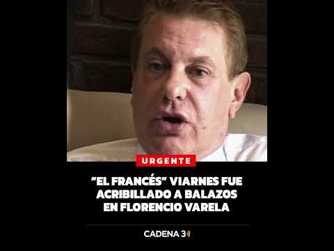 El hombre acribillado en Florencio Varela es "El Francés" Viarnes | Cadena 3 Argentina
