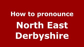 How to pronounce North East Derbyshire