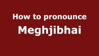 How to pronounce Meghjibhai
