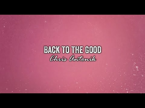 Chris Antonik - Back to the Good (Official Lyric Video)