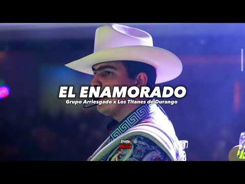 El Enamorado - Grupo Arriesgado x Los Titanes de Durango