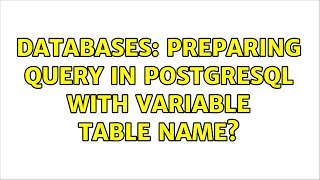 Databases: Preparing query in postgreSQL with variable table name? (2 Solutions!!)