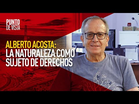 Alberto Acosta | La naturaleza como sujeto de derechos