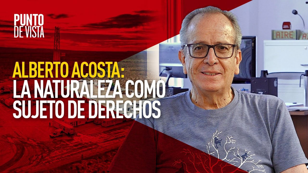 Alberto Acosta | La naturaleza como sujeto de derechos