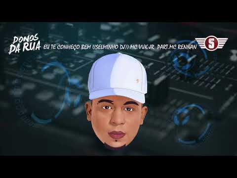 EU TE CONHEÇO BEM ((SELMINHO DJ)) MC VUK JR  Part MC RENNAN